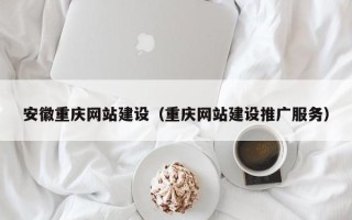汉中安徽重庆网站建设（重庆网站建设推广服务）