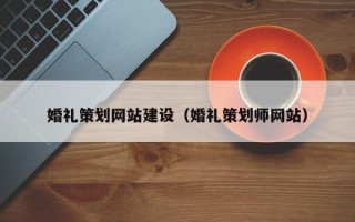 汉中婚礼策划网站建设（婚礼策划师网站）