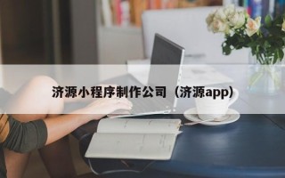 汉中济源小程序制作公司（济源app）